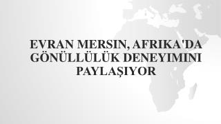 Evran Mersin, Afrika'da Gönüllülük Deneyimini Paylaşıyor