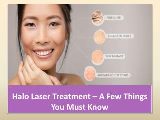 Halo Laser Treatment – A Few Things You Must Know