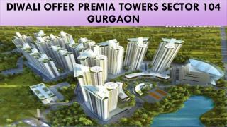 Diwali Offer Premia Towers Sector 104 Gurgaon