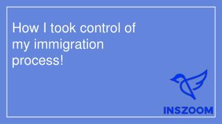 How I took control of my immigration process | INSZoom