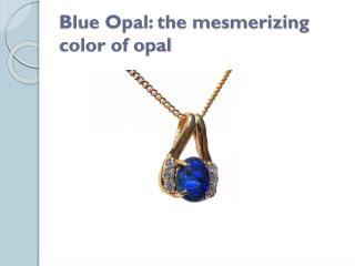 Blue Opal: the mesmerizing color of opal