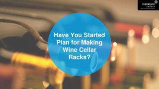 Have You Started Plan for Making Wine Cellar Racks?