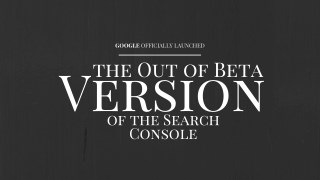 Google Officially Launched the Out of Beta Version of the Search Console