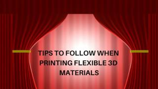 Tips To Follow When Printing Flexible 3D Materials