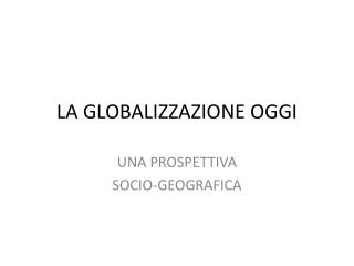 LA GLOBALIZZAZIONE OGGI