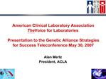 American Clinical Laboratory Association The Voice for Laboratories Presentation to the Genetic Alliance Strategies for