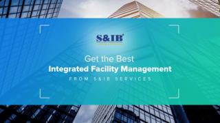 Get the Best Integrated Facility Management From S&IB Services