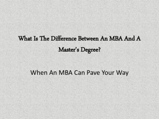 What Is The Difference Between An MBA And A Master’s Degree?