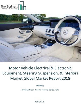 Motor Vehicle Electrical And Electronic Equipment, Steering Suspension, And Interiors Global Market Report 2018