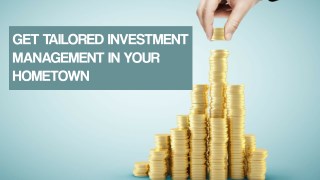 Get Tailored Investment Management In Your Hometown