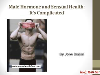 Male Hormone and Sensual Health: It’s Complicated