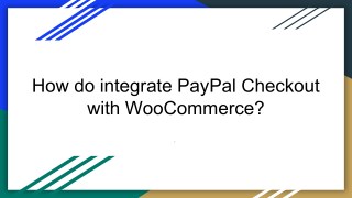 How do integrate PayPal Checkout with WooCommerce?