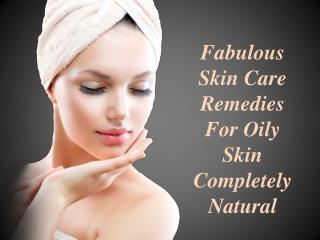 Fabulous Skin Care Remedies For Oily Skin – Completely Natural