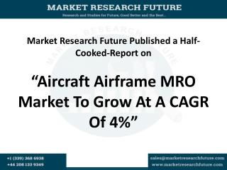 Aircraft Airframe MRO Market Research Report 2018 New Study, Overview, Rising Growth, and Forecast