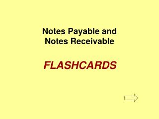 Notes Payable and Notes Receivable FLASHCARDS