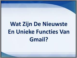Wat Zijn De Nieuwste En Unieke Functies Van Gmail?
