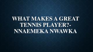 What Makes a Great tennis player?-Nnaemeka Nwawka