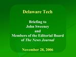 Delaware Tech Briefing to John Sweeney and Members of the Editorial Board of The News Journal November 28, 2006