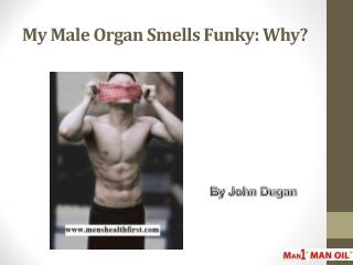 My Male Organ Smells Funky: Why?