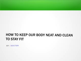 How to keep our Body Neat and Clean to stay Fit