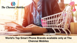 World's Top Smart Phone Brands available only at The Chennai Mobiles