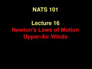 NATS 101 Lecture 16 Newton’s Laws of Motion Upper-Air Winds