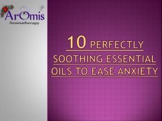 10 Perfectly Soothing Essential Oils to Ease Anxiety