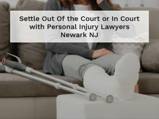 Settle Out Of the Court or In Court with Personal Injury Lawyers Newark NJ