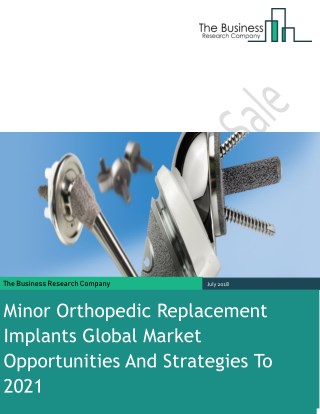 Minor Orthopedic Implants Replacement Global Market Opportunities And Strategies To 2021