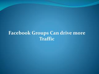 Facebook Groups can drive more Traffic
