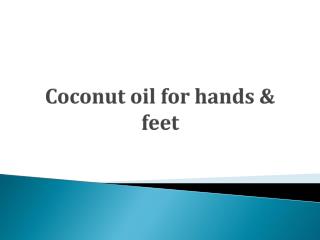 Coconut oil for hands & feet