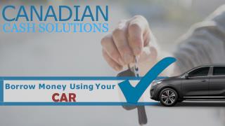 Borrow Money Using your car | Canadian Cash Solutons