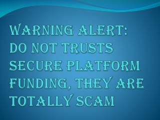 WARNING ALERT: Secure Platform Funding