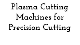 Plasma Cutting Machines for Precision Cutting