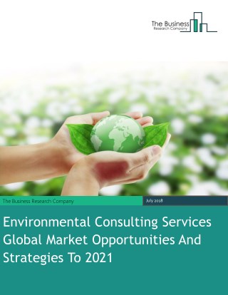 Environmental Consulting Services Global Market Opportunities And Strategies To 2021
