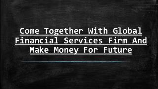 Come Together With Global Financial Services Firm And Make Money For Future