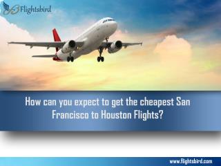 How can you expect to get the cheapest San Francisco to Houston Flights?