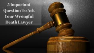 5 Important Question To Ask Your Wrongful Death Lawyer