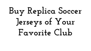 Buy Replica Soccer Jerseys of Your Favorite Club