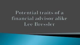 Potential traits of a financial advisor alike Lee Bressler