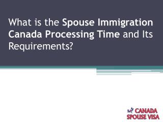 What Is the Spouse Immigration Canada Processing Time and Its Requirements