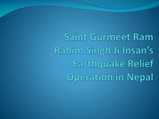 Saint Gurmeet Ram Rahim Singh Ji Insan’s Earthquake Relief Operation in Nepal