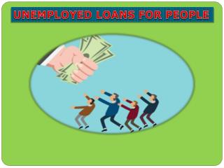 Unemployed Loans For People – Provide Amazing Service For Unexpected Problems