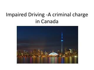 Impaired Driving -A criminal charge in Canada