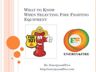 What to know when selecting fire fighting equipment