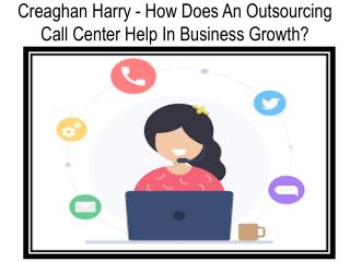 Creaghan Harry - How Does An Outsourcing Call Center Help In Business Growth?