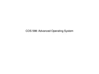 COS 598: Advanced Operating System