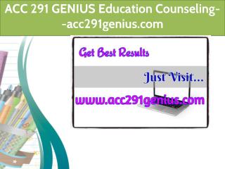 ACC 291 GENIUS Education Counseling--acc291genius.com