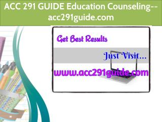 ACC 291 GUIDE Education Counseling--acc291guide.com