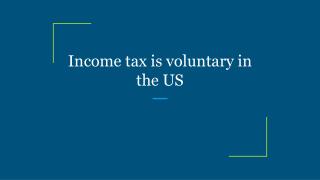 Income tax is voluntary in the US